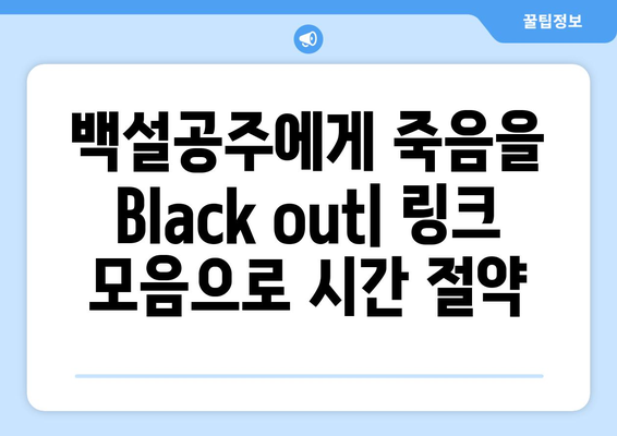 백설공주에게 죽음을 Black out 링크 모음 – 빠른 접속 방법