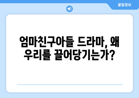 엄마친구아들 드라마: 시청자들을 매료시킨 스토리 분석