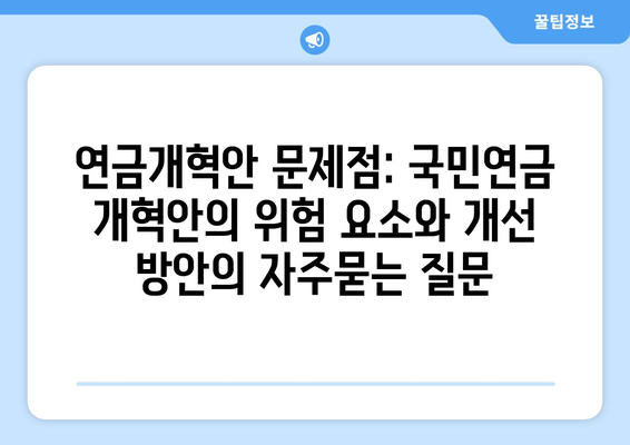 연금개혁안 문제점: 국민연금 개혁안의 위험 요소와 개선 방안