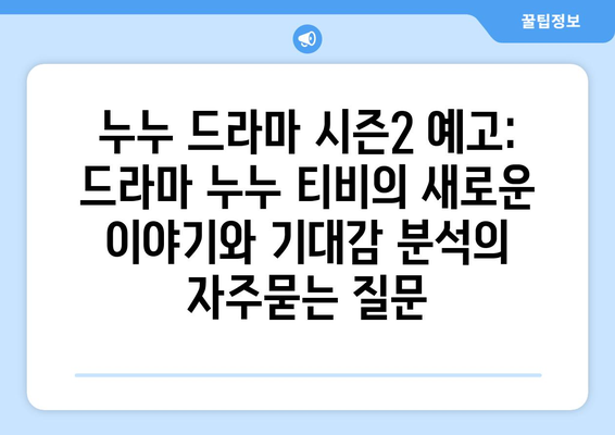 누누 드라마 시즌2 예고: 드라마 누누 티비의 새로운 이야기와 기대감 분석