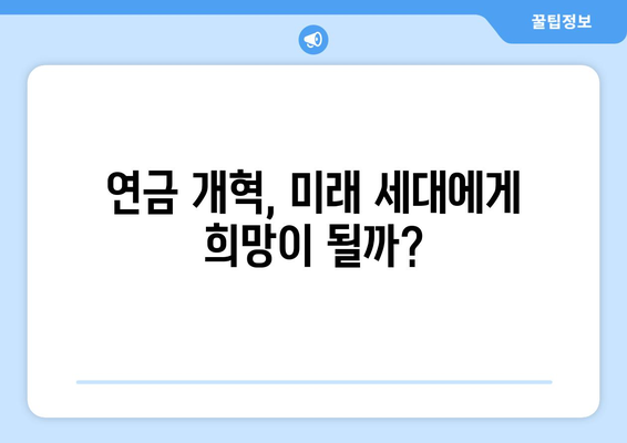 연금개혁안 문제점: 국민연금 개혁안의 주요 논쟁점과 대응 방안