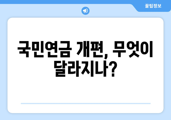 연금개혁안 내용 정리: 국민연금 개편안의 핵심 요소와 변경 사항