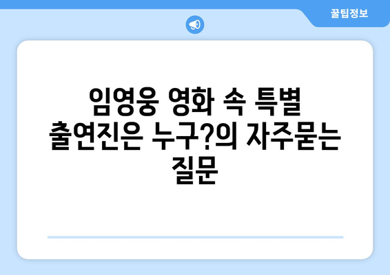 임영웅 영화 속 특별 출연진은 누구?