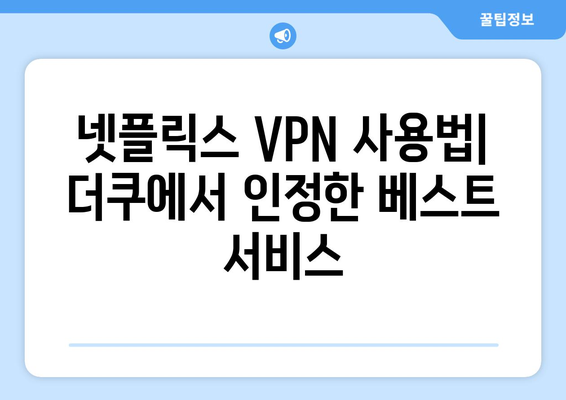 넷플릭스 VPN 사용법: 더쿠에서 인정한 베스트 서비스