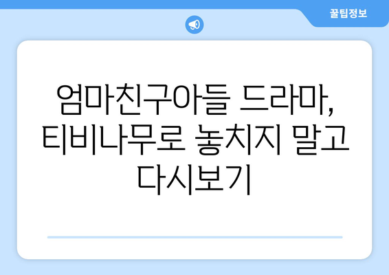 엄마친구아들 드라마 다시보기: 티비나무로 빠르게 시청하는 방법