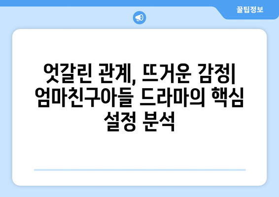 엄마친구아들 드라마: 인기 화제작의 스토리 완전 분석