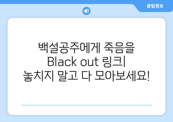 백설공주에게 죽음을 Black out 링크 모음 – 빠른 접속 방법