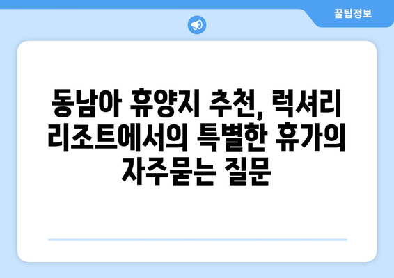 동남아 휴양지 추천, 럭셔리 리조트에서의 특별한 휴가