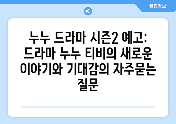 누누 드라마 시즌2 예고: 드라마 누누 티비의 새로운 이야기와 기대감