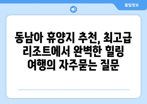 동남아 휴양지 추천, 최고급 리조트에서 완벽한 힐링 여행