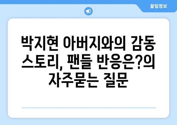 박지현 아버지와의 감동 스토리, 팬들 반응은?