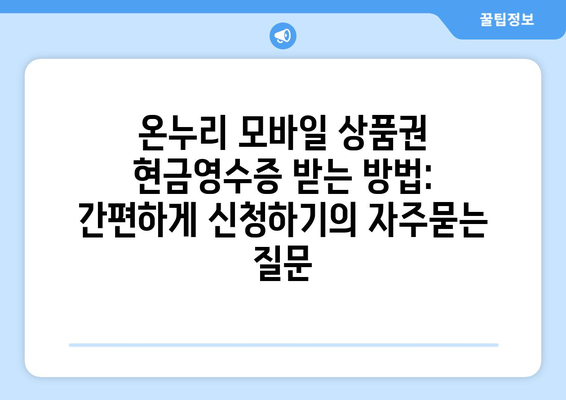 온누리 모바일 상품권 현금영수증 받는 방법: 간편하게 신청하기