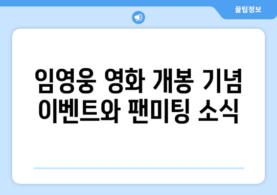 임영웅 영화 개봉 기념 이벤트와 팬미팅 소식