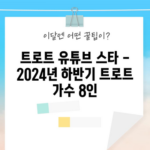 트로트 유튜브 스타 - 2024년 하반기 트로트 가수 8인