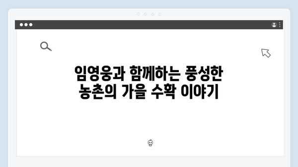 임영웅과 함께한 가을 수확: 5가지 농촌 이야기