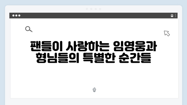 임영웅과 형님들의 특별한 케미스트리 모음