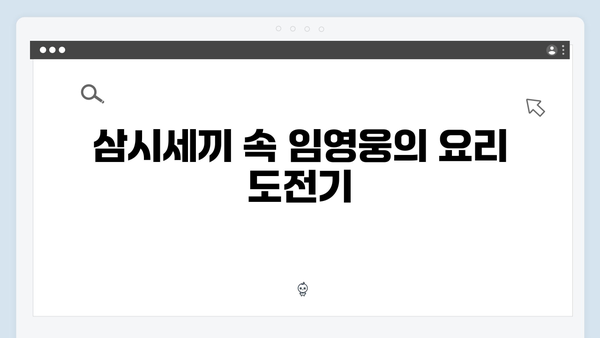 임영웅의 농촌 적응기, 삼시세끼 명장면 총정리