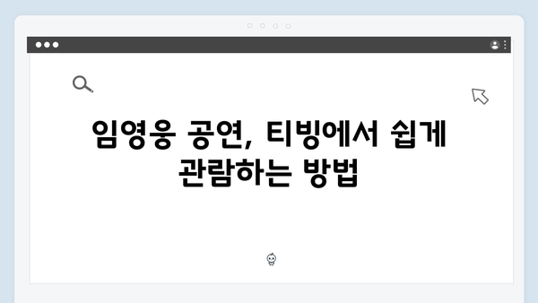 팬들을 위한 필수 정보! 티빙으로 만나는 최고의 무대, 임영웅 공연