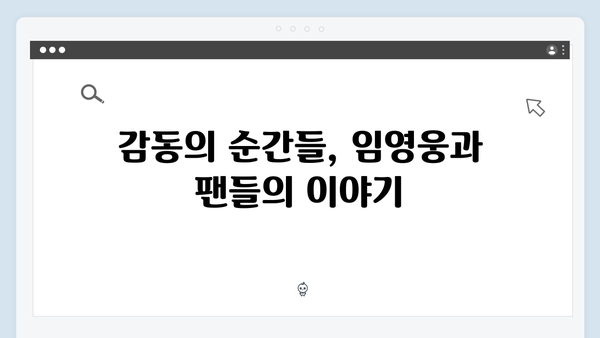 임영웅 콘서트 특별한 무대 모음 - 팬들과의 진정성 있는 소통