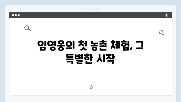임영웅의 농촌 체험기! 삼시세끼에서의 특별한 순간들