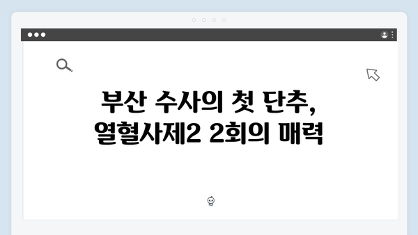 열혈사제2 2회 완벽 리뷰: 시청률 10.1% 기록한 부산 수사의 시작