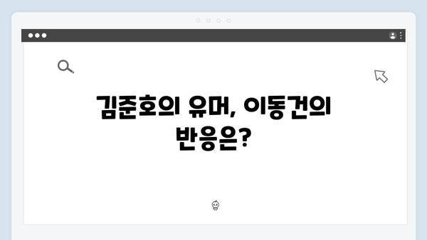 김장 도중 터진 예능감! 김준호와 이동건의 웃음 가득 순간들