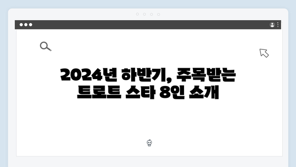 트로트 유튜브 스타 - 2024년 하반기 트로트 가수 8인