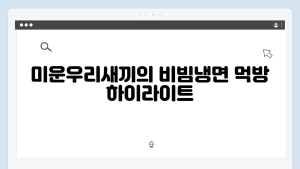 미운우리새끼 최신회 총정리 - 자동 비빔냉면의 탄생과 맛집 정복기