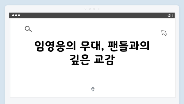 임영웅 콘서트 특별한 무대 모음 - 팬들과의 진정성 있는 소통