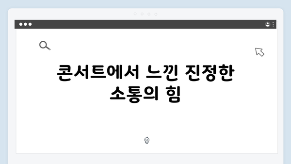 임영웅 콘서트 감동의 순간 - 팬들과의 진정성 있는 소통