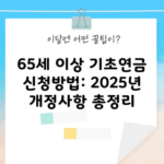 65세 이상 기초연금 신청방법: 2025년 개정사항 총정리