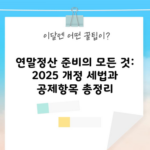 연말정산 준비의 모든 것: 2025 개정 세법과 공제항목 총정리