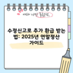 수정신고로 추가 환급 받는 법: 2025년 연말정산 가이드