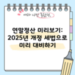 연말정산 미리보기: 2025년 개정 세법으로 미리 대비하기