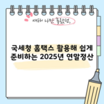 국세청 홈택스 활용해 쉽게 준비하는 2025년 연말정산