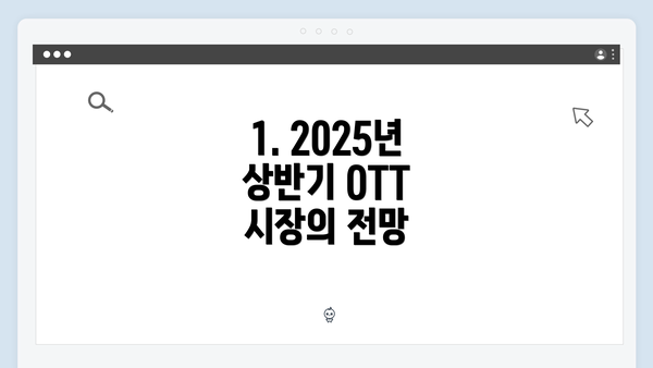 1. 2025년 상반기 OTT 시장의 전망