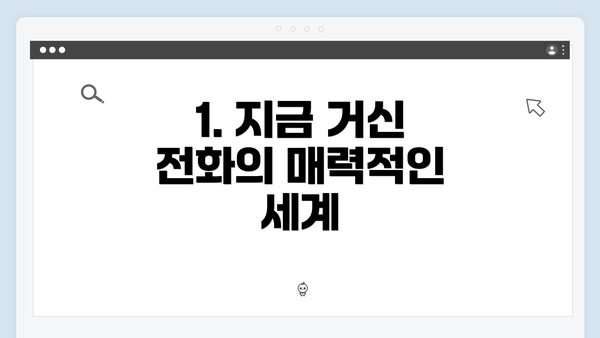 1. 지금 거신 전화의 매력적인 세계