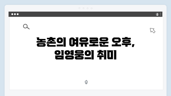 임영웅의 농촌 생활! 삼시세끼에서 공개된 일상 모음