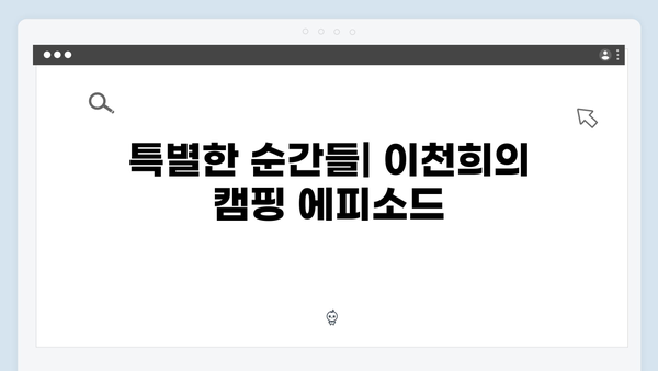 캠핑에 진심인 배우 이천희의 텐트 투어 [미운 우리 새끼 419화]