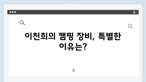 텐트 내부 탐방, 이천희표 특별 제작 캠핑 장비 대공개!