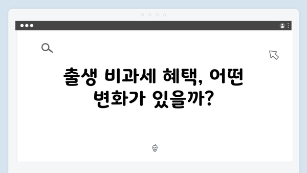 출생 및 양육 관련 비과세 혜택 확대! 2025 연말정산 정보