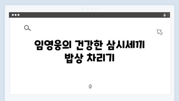 임영웅과 함께한 삼시세끼 완벽 가이드