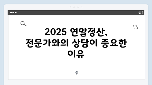 전문가 상담으로 완벽하게! 복잡한 상황에서의 2025 연말정산 대처법