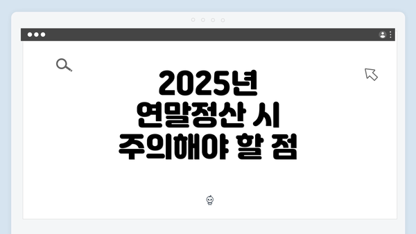 2025년 연말정산 시 주의해야 할 점