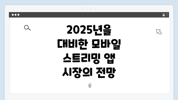 2025년을 대비한 모바일 스트리밍 앱 시장의 전망