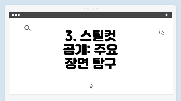 3. 스틸컷 공개: 주요 장면 탐구