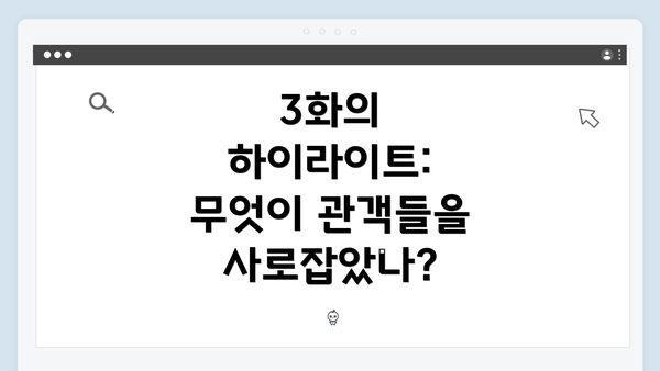 3화의 하이라이트: 무엇이 관객들을 사로잡았나?