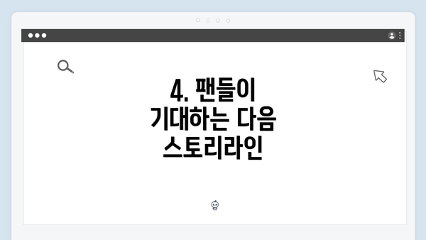 4. 팬들이 기대하는 다음 스토리라인