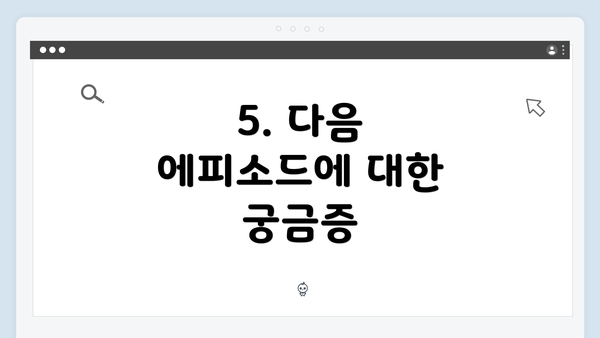 5. 다음 에피소드에 대한 궁금증