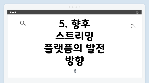 5. 향후 스트리밍 플랫폼의 발전 방향